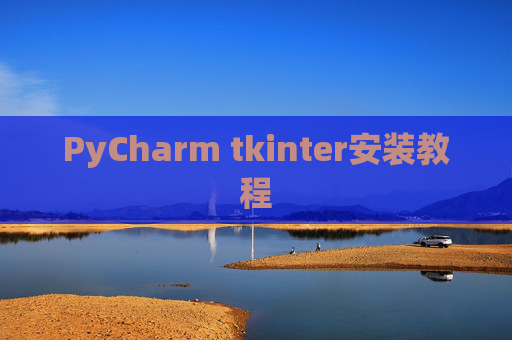 PyCharm tkinter安装教程 PyCharm tkinter安装教程
